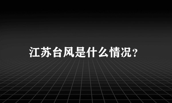江苏台风是什么情况？