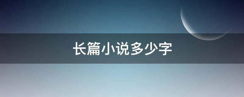 长篇小说多少字