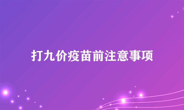 打九价疫苗前注意事项