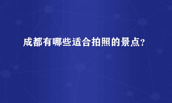 成都有哪些适合拍照的景点？