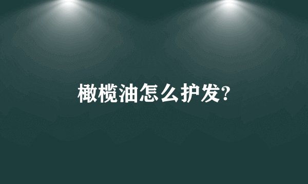 橄榄油怎么护发?