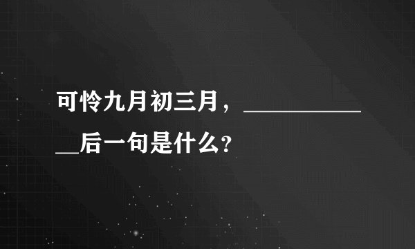可怜九月初三月，____________后一句是什么？