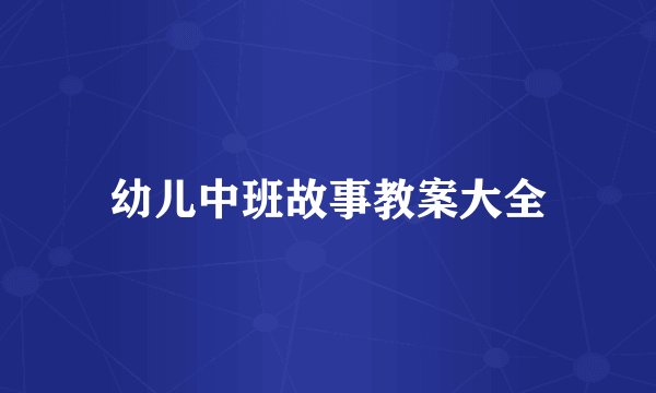 幼儿中班故事教案大全