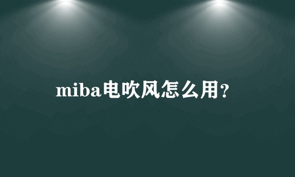 miba电吹风怎么用？
