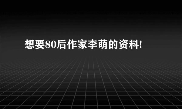 想要80后作家李萌的资料!