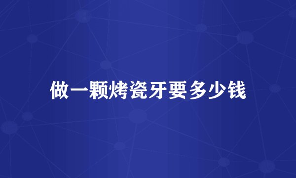 做一颗烤瓷牙要多少钱