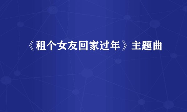 《租个女友回家过年》主题曲