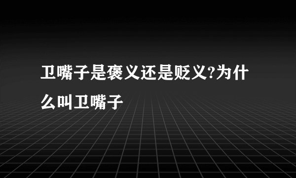 卫嘴子是褒义还是贬义?为什么叫卫嘴子