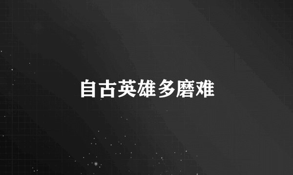自古英雄多磨难