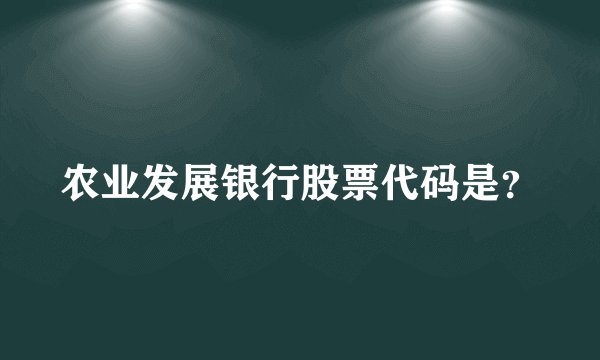 农业发展银行股票代码是？