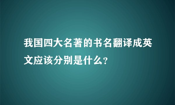 我国四大名著的书名翻译成英文应该分别是什么？