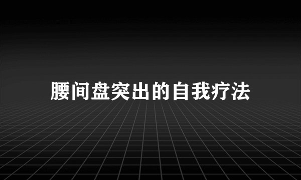 腰间盘突出的自我疗法