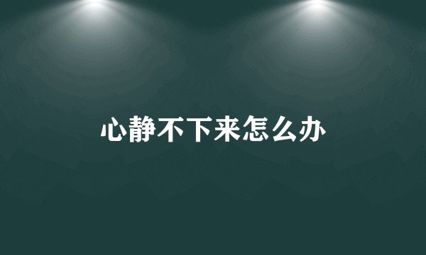 心静不下来怎么办