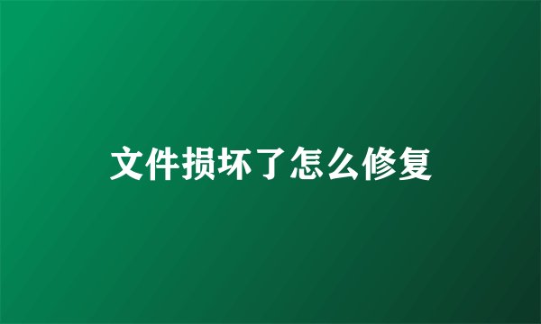 文件损坏了怎么修复