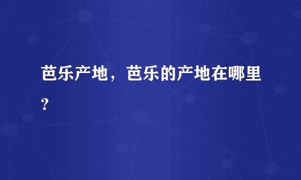 芭乐产地,芭乐的产地在哪里?