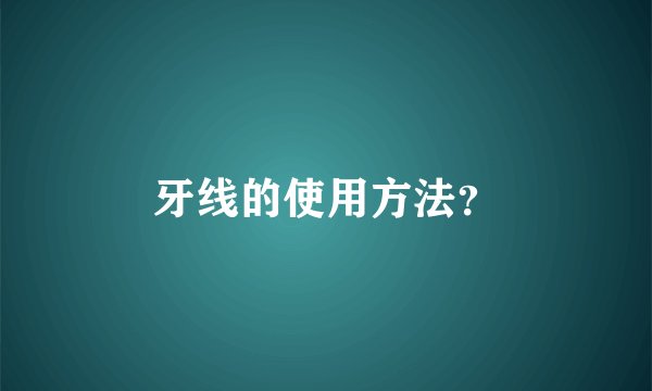 牙线的使用方法？