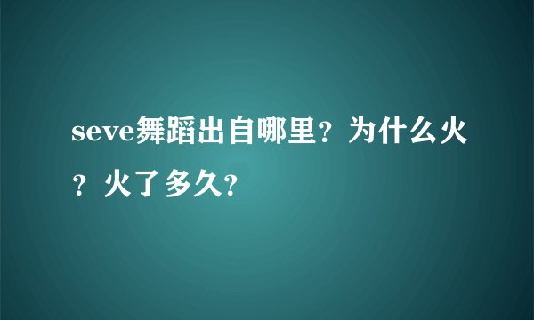 seve舞蹈出自哪里？为什么火？火了多久？