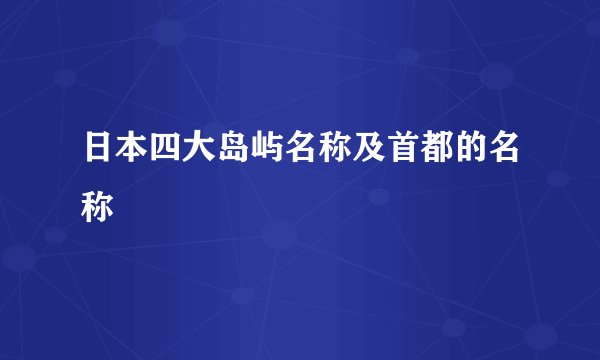 日本四大岛屿名称及首都的名称