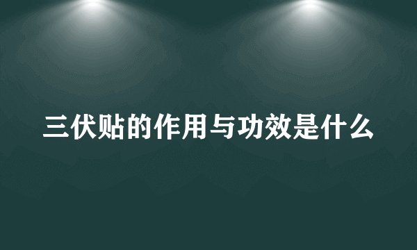 三伏贴的作用与功效是什么