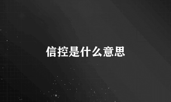 信控是什么意思