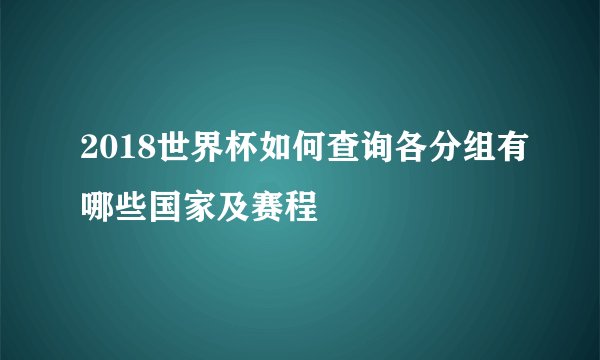 2018世界杯如何查询各分组有哪些国家及赛程