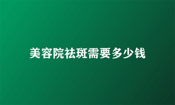 美容院祛斑需要多少钱