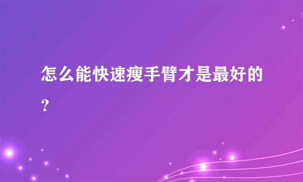 怎么能快速瘦手臂才是最好的？