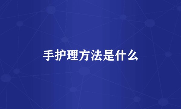 手护理方法是什么