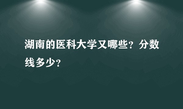 湖南的医科大学又哪些？分数线多少？