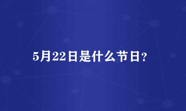 5月22日是什么节日？