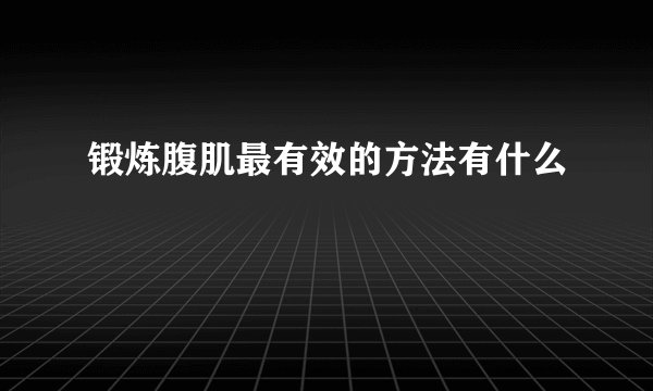 锻炼腹肌最有效的方法有什么