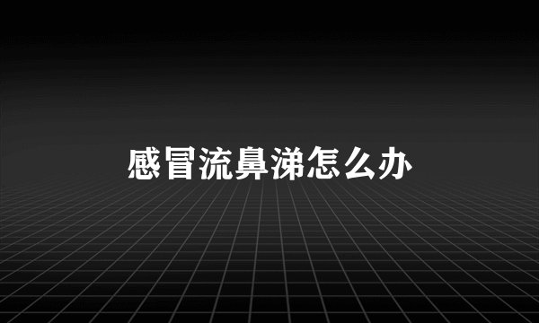 感冒流鼻涕怎么办