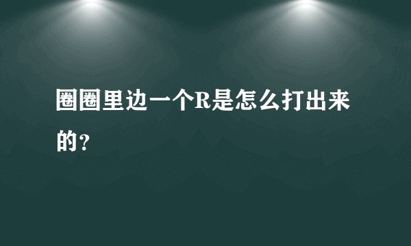 圈圈里边一个R是怎么打出来的？