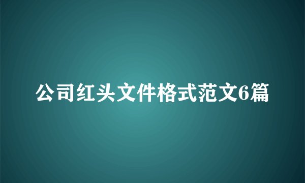 公司红头文件格式范文6篇