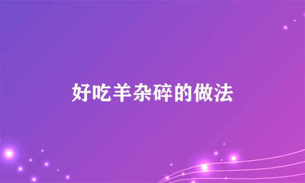 好吃羊杂碎的做法