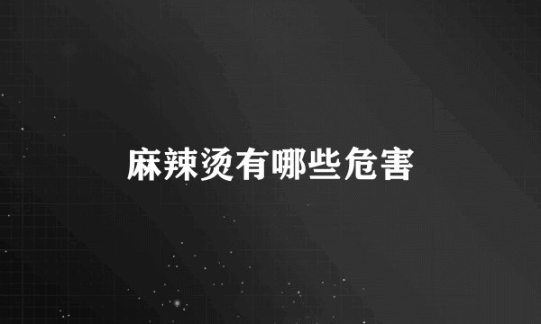 麻辣烫有哪些危害