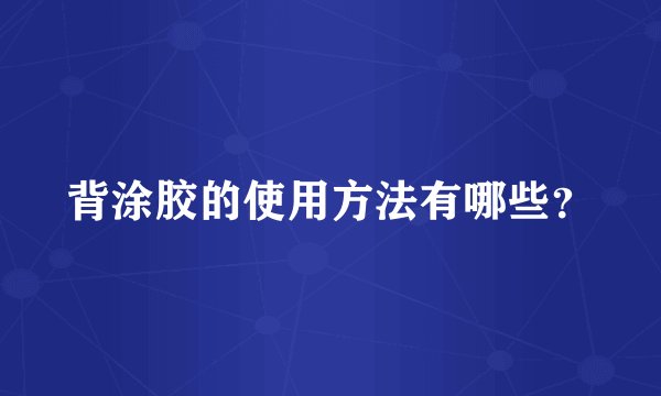 背涂胶的使用方法有哪些?
