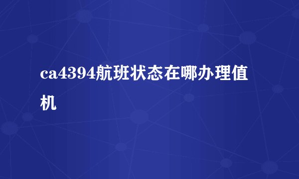ca4394航班状态在哪办理值机