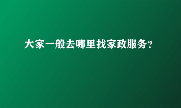 大家一般去哪里找家政服务？