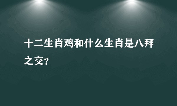 十二生肖鸡和什么生肖是八拜之交？