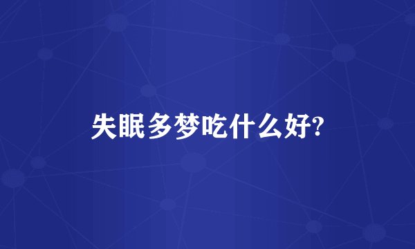失眠多梦吃什么好?