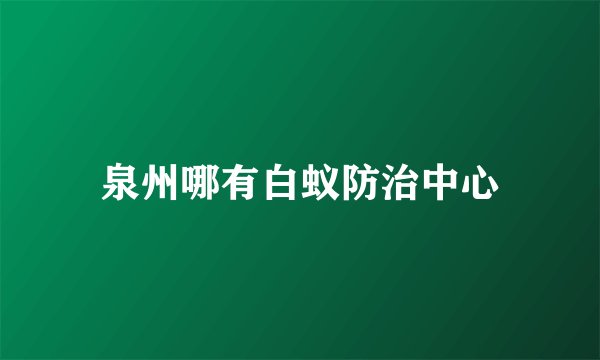 泉州哪有白蚁防治中心