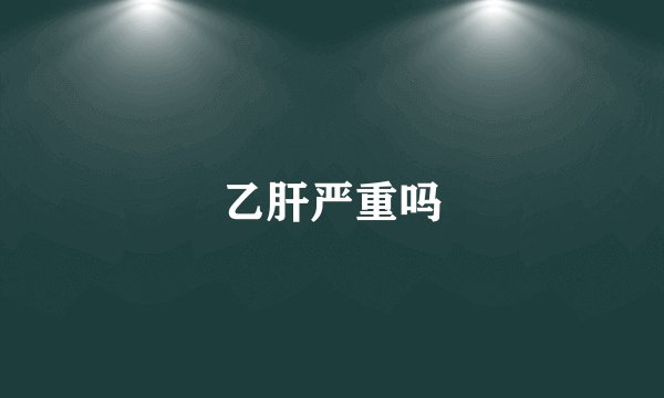 乙肝严重吗