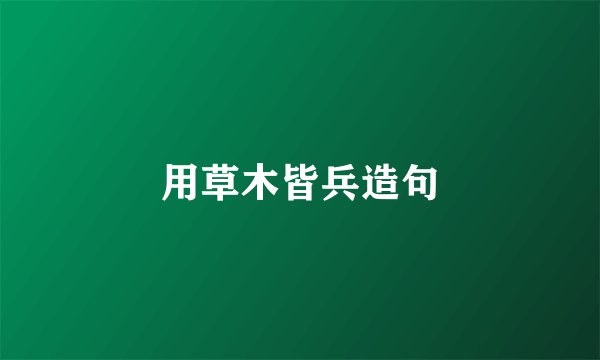 用草木皆兵造句