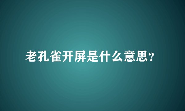 老孔雀开屏是什么意思？