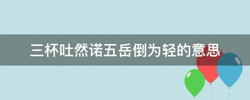 三杯吐然诺五岳倒为轻的意思