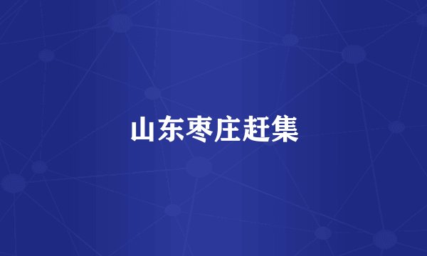 山东枣庄赶集