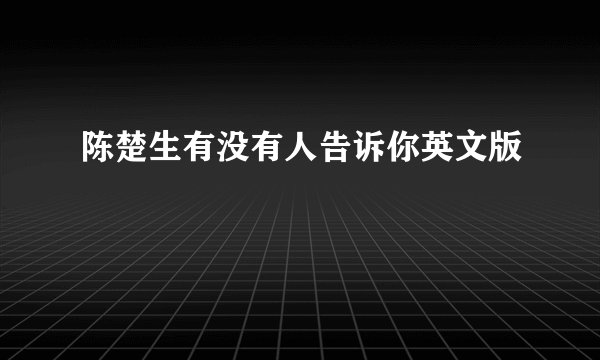 陈楚生有没有人告诉你英文版
