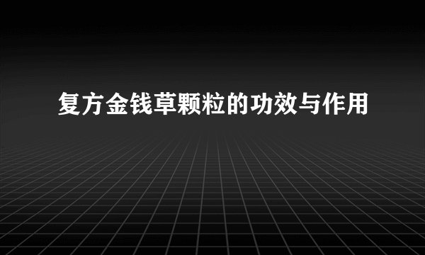复方金钱草颗粒的功效与作用
