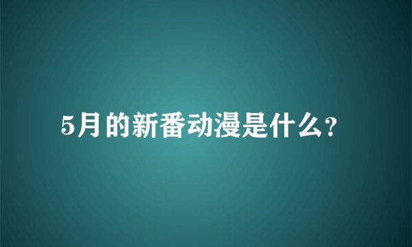 5月的新番动漫是什么？